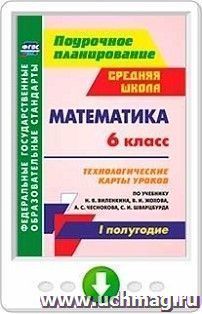 Математика. 6 класс. Технологические карты уроков по учебнику Н. Я. Виленкина, В. И. Жохова, А. С. Чеснокова, С. И. Шварцбурда. I полугодие. Программа для — интернет-магазин УчМаг