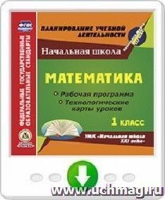 Математика. 1 класс. Рабочая программа и технологические карты уроков по УМК "Начальная школа XXI века". Программа для установки через Интернет — интернет-магазин УчМаг