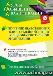Повышение квалификации по программе "Изучение нравственных основ семейной жизни в общеобразовательной  организации" (72 ч.) с началом обучения в феврале