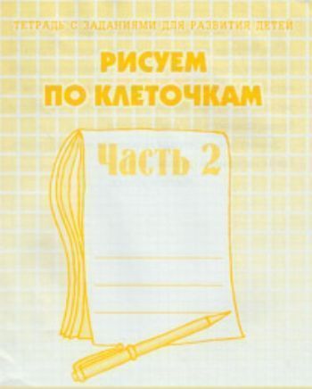 

Рисуем по клеточкам. Рабочая тетрадь в 2-х частях. Часть 2