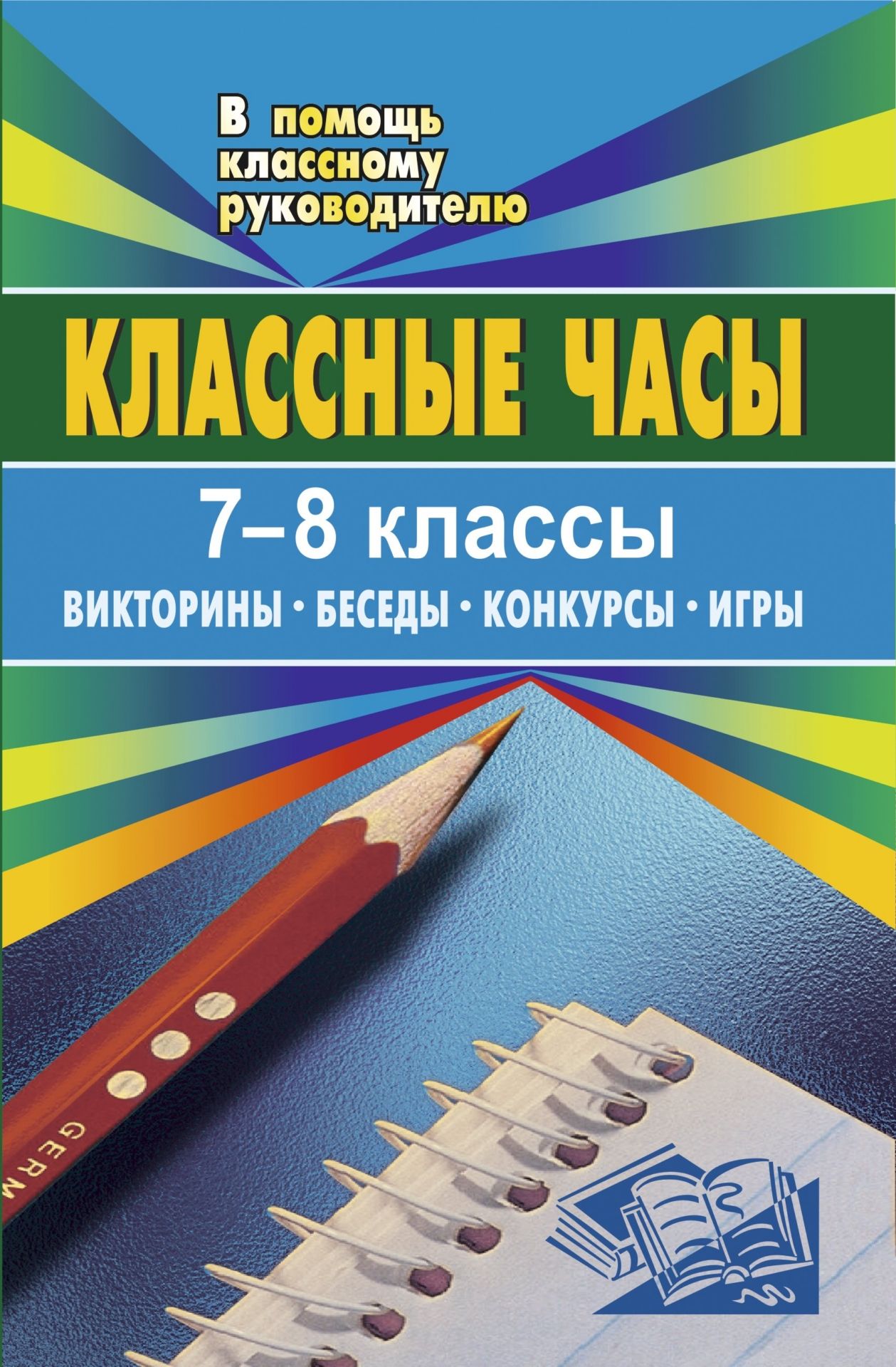 

Классные часы. 7-8 классы: викторины, беседы, конкурсы, игры