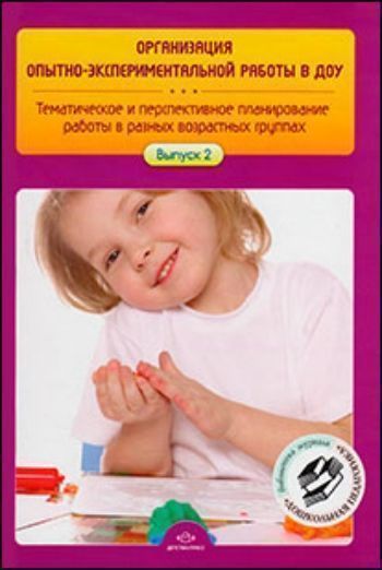 

Организация опытно-экспериментальной работы в ДОУ. Тематическое и перспективное планирование работы в разных возрастных группах. Выпуск 2