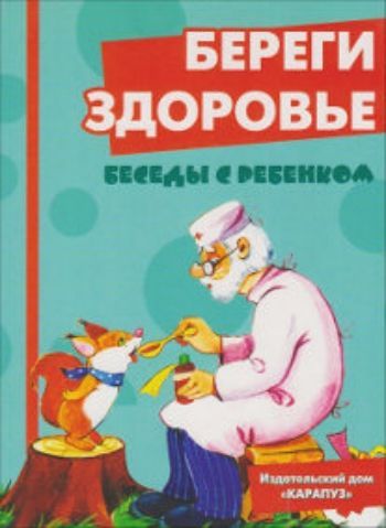

Беседы с ребенком. Береги здоровье (комплект карточек)