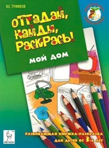 

Отгадай, найди, раскрась! Мой дом. Развивающая книжка-раскраска для детей от 3-х лет