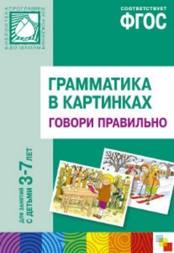 

Грамматика в картинках для занятий с детьми 3-7 лет. Говори правильно