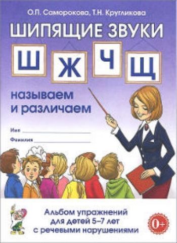 Шипящие звуки Ш, Ж, Ч, Щ. Называем и различаем. Альбом упражнений для детей 5-7 лет с ОНР