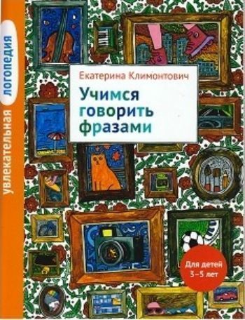

Увлекательная логопедия. Учимся говорить фразами. Для детей 3-5 лет