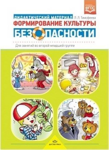 

Формирование культуры безопасности. Дидактический материал для занятий во второй младшей группе