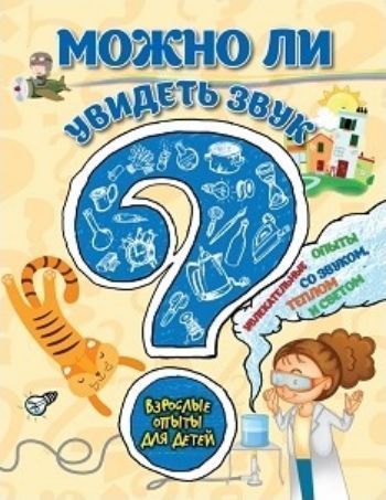 

Можно ли увидеть звук Увлекательные опыты со звуком, теплом и светом