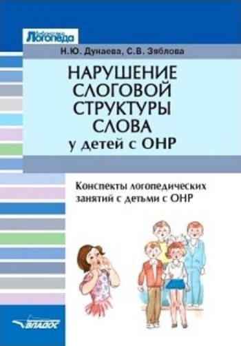 

Нарушение слоговой структуры слова у детей с ОНР. Конспекты логопедических занятий с детьми с ОНР