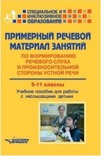 

Примерный речевой материал занятий по формированию речевого слуха и произносительной стороны устной речи 5-11 классы. Учебное пособие с неслышащими детьми