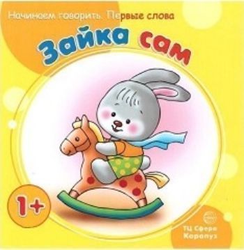 

Зайка сам. Начинаем говорить. Первые слова. Для детей 1-3 лет