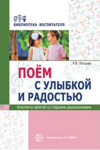 

Поём с улыбкой и радостью. Конспекты занятий со старшими дошкольниками