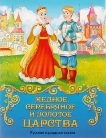 

Медное, серебряное и золотое царства. Русская народная сказка