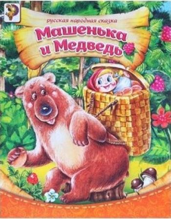 

Машенька и медведь. Русская народная сказка