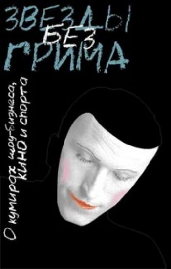 

Звёзды без грима. О кумирах шоу-бизнеса, кино и спорта