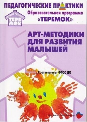 

Арт-методики для развития малышей. Методическое пособие для реализации комплексной образовательной программы "Теремок" (от 2 месяцев до 3 лет)
