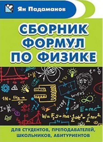 

Сборник формул по физике. Для студентов, преподавателей, школьников, абитуриентов
