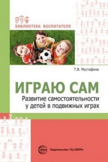 

Играю сам. Развитие самостоятельности у детей в подвижных играх