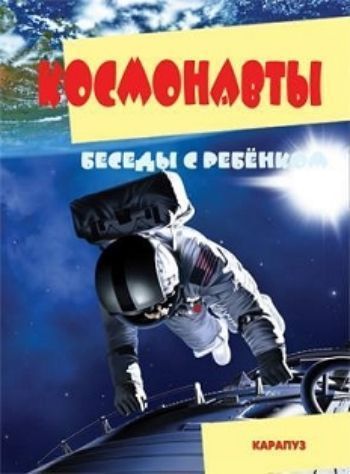 

Беседы с ребенком. Космонавты. Комплект для познавательных игр с детьми