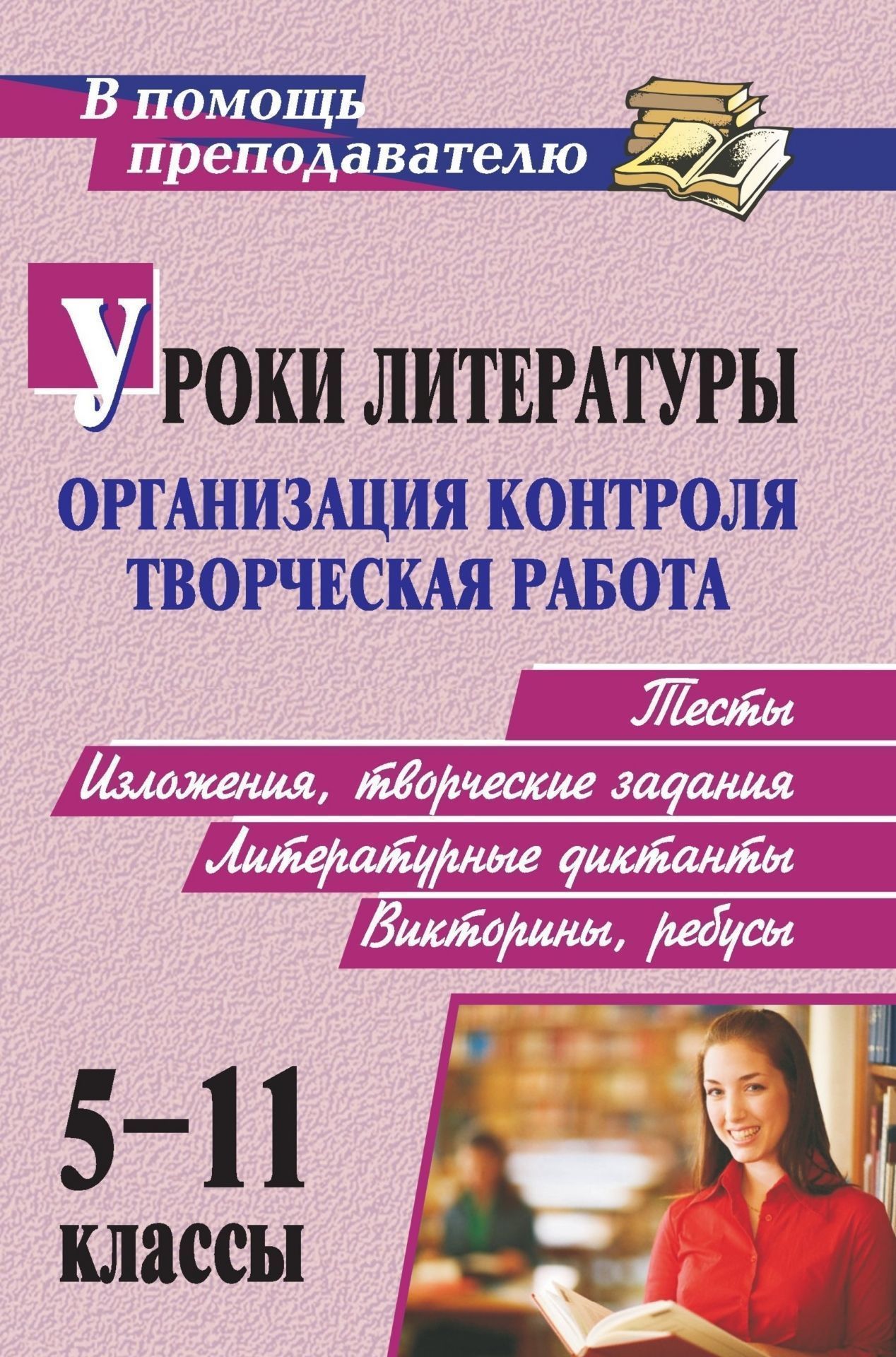 

Уроки литературы: организация контроля и творческая работа: тесты, изложения, творческие задания, литературные диктанты, викторины, ребусы. 5-11 классы