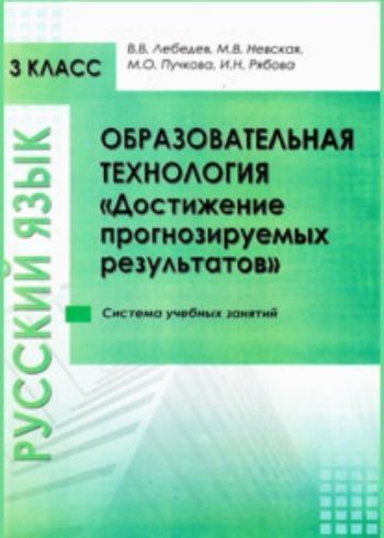 

Образовательная технология "Достижение прогнозируемых результатов". Русский язык. 3 класс. "Система учебных занятий"