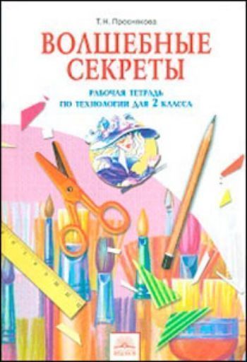 

Технология: Волшебные секреты. 2 класс. Рабочая тетрадь