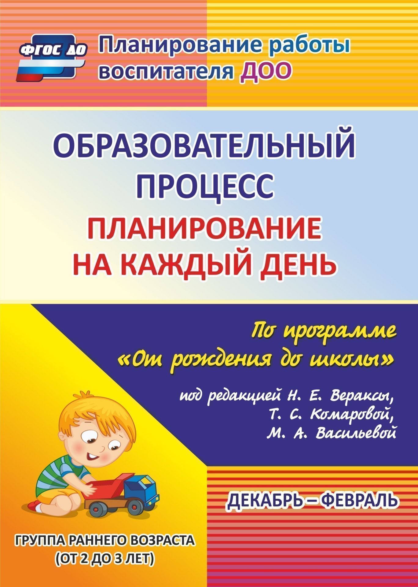 

Образовательный процесс. Планирование на каждый день по программе "От рождения до школы" под редакцией Н. Е. Вераксы, Т. С. Комаровой, М. А. Васильевой. Декабрь-февраль. Группа раннего возраста (от 2 до 3 лет). Программа для установки через Интернет