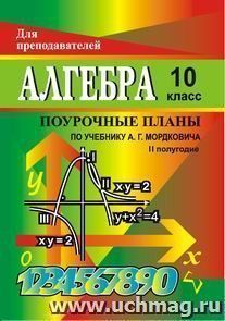 Алгебра и начала анализа. 10 класс. II полугодие: поурочные планы по учебнику А. Г. Мордковича — интернет-магазин УчМаг