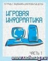 Игровая информатика. Рабочая тетрадь. Часть 1