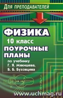 Физика. 10 класс: поурочные планы по учебнику Г. Я. Мякишева, Б. Б. Бухонцева, Н. Н. Сотского "Физика. 10 класс" — интернет-магазин УчМаг