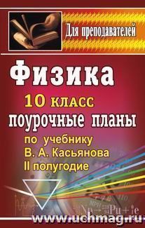 Физика.10 класс: поурочные планы по учебнику В. А. Касьянова. II полугодие