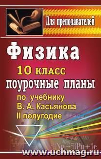 Физика.10 класс: поурочные планы по учебнику В. А. Касьянова. II полугодие — интернет-магазин УчМаг