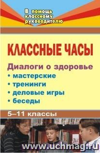 Классные часы. 5-11 классы. Диалоги о здоровье: мастерские, тренинги, деловые игры, беседы — интернет-магазин УчМаг