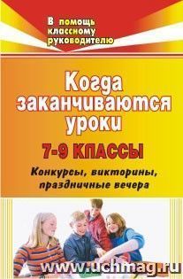 Когда заканчиваются уроки: конкурсы, викторины, праздничные вечера. 7-9 классы — интернет-магазин УчМаг