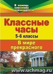 Классные часы. 5-6 классы. В мире прекрасного — интернет-магазин УчМаг