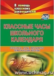 Классные часы школьного календаря: конкурсы, игры, викторины, тематические беседы — интернет-магазин УчМаг