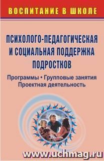 Психолого-педагогическая и социальная поддержка подростков: программы, групповые занятия, проектная деятельность