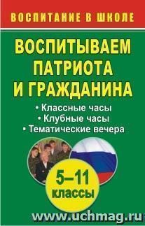 Воспитываем патриота и гражданина. 5-11 классы: классные и клубные часы, тематические вечера