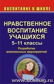 Нравственное воспитание учащихся. 5-11 кл. Разработки внеклассных мероприятий