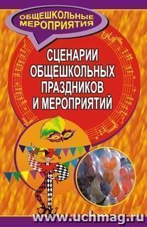 Сценарии общешкольных праздников и мероприятий — интернет-магазин УчМаг