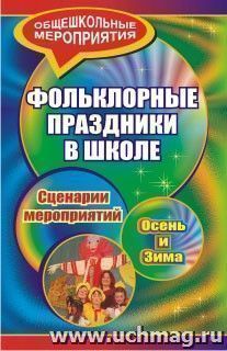 Фольклорные праздники в школе. Осень и зима: сценарии праздничных мероприятий в начальных и средних классах — интернет-магазин УчМаг