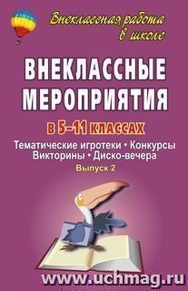 Внеклассные мероприятия в 5-11 классах: тематические игротеки, конкурсы, викторины, дисковечера. Вып. 2. — интернет-магазин УчМаг