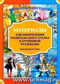 Материалы для оформления родительского уголка в групповой раздевалке. Младшая группа. Выпуск 1 (сентябрь-февраль) — интернет-магазин УчМаг