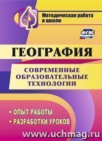 Современные образовательные технологии в обучении географии: опыт работы, разработки уроков — интернет-магазин УчМаг