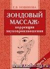 Зондовый массаж: коррекция звукопроизношения. Часть 1. Наглядно-практическое пособие