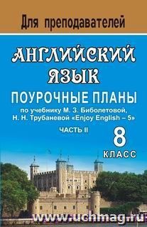 Английский язык. 8 класс: поурочные планы по учебнику М. З. Биболетовой, Н. Н. Трубаневой "Enjoy English - 5". Часть II — интернет-магазин УчМаг