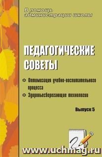 Педагогические советы. Вып. 5.: оптимизация учебно-воспитательного процесса. Здоровьесберегающие технологии. — интернет-магазин УчМаг