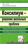 Консилиум - решение школьных проблем: нормативно-правовые документы, психодиагностические материалы