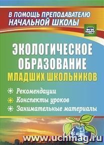 Экологическое образование младших школьников: рекомендации, конспекты уроков, занимательные материалы — интернет-магазин УчМаг